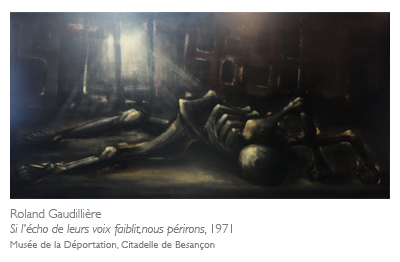 Roland Gaudillière, Si l'écho de leurs voix faiblit,nous périrons, Musée de la déportation, Citadelle de Besançon